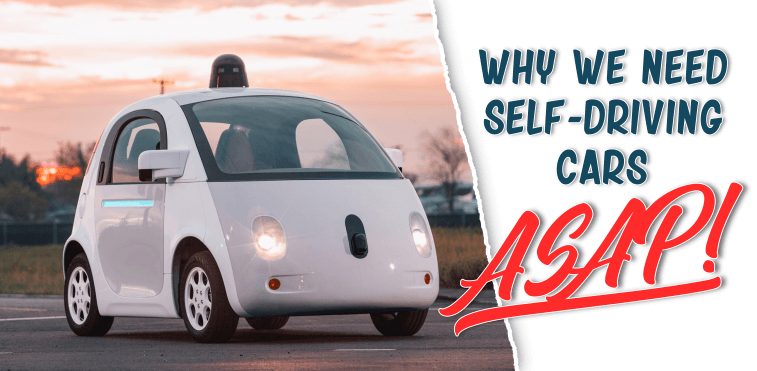 Why We Need Self-Driving Cars ASAP!