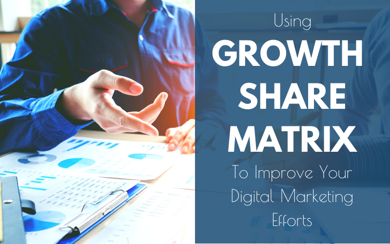 Using Growth Share Matrix to Improve Your Digital Marketing Efforts